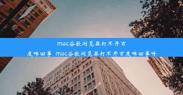 mac谷歌浏览器打不开百度咋回事_mac谷歌浏览器打不开百度咋回事呀