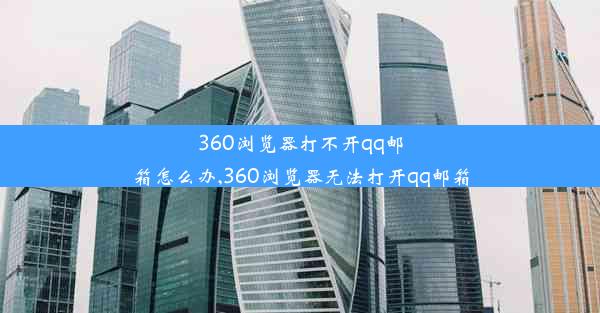 360浏览器打不开qq邮箱怎么办,360浏览器无法打开qq邮箱