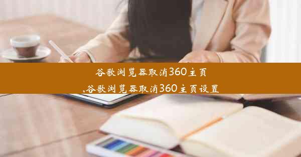 谷歌浏览器取消360主页,谷歌浏览器取消360主页设置