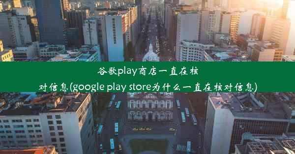 谷歌play商店一直在核对信息(google play store为什么一直在核对信息)