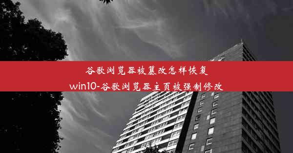 谷歌浏览器被篡改怎样恢复win10-谷歌浏览器主页被强制修改