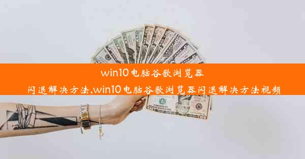 win10电脑谷歌浏览器闪退解决方法,win10电脑谷歌浏览器闪退解决方法视频