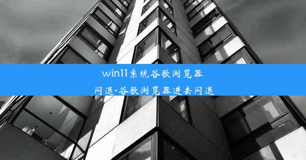 win11系统谷歌浏览器闪退-谷歌浏览器进去闪退