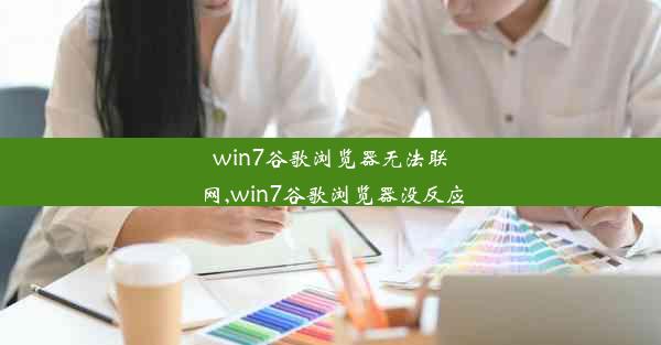 win7谷歌浏览器无法联网,win7谷歌浏览器没反应