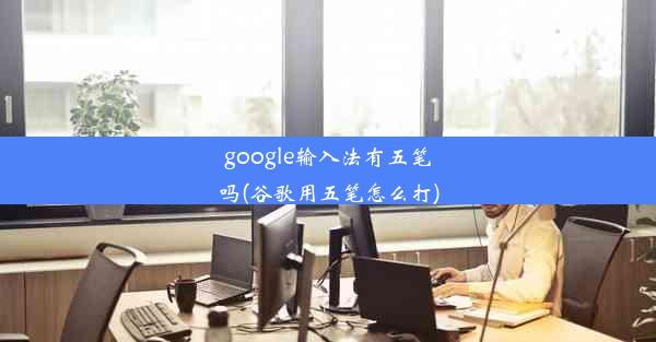 google输入法有五笔吗(谷歌用五笔怎么打)