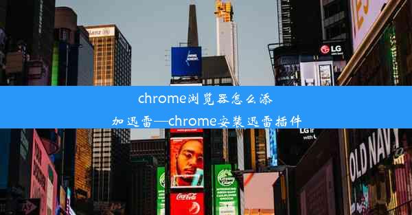 chrome浏览器怎么添加迅雷—chrome安装迅雷插件