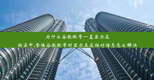 为什么谷歌账号一直显示在核实中,登陆谷歌账号时显示正在核对信息怎么解决