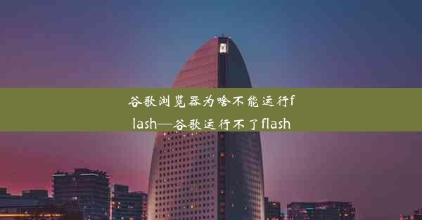 谷歌浏览器为啥不能运行flash—谷歌运行不了flash