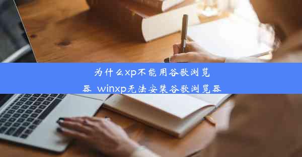 为什么xp不能用谷歌浏览器_winxp无法安装谷歌浏览器