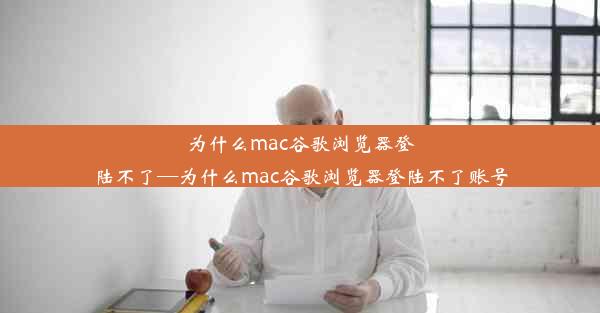 为什么mac谷歌浏览器登陆不了—为什么mac谷歌浏览器登陆不了账号