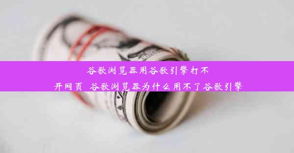 谷歌浏览器用谷歌引擎打不开网页_谷歌浏览器为什么用不了谷歌引擎