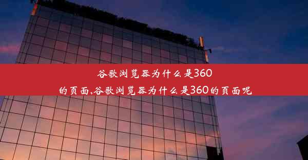 谷歌浏览器为什么是360的页面,谷歌浏览器为什么是360的页面呢