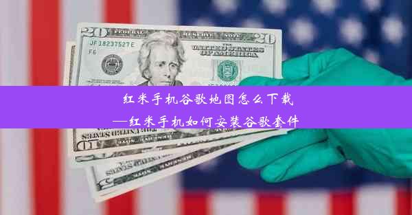 红米手机谷歌地图怎么下载—红米手机如何安装谷歌套件