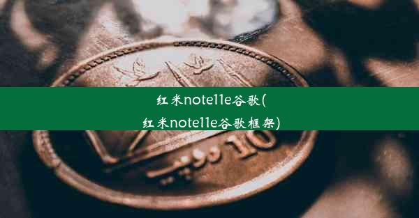 红米note11e谷歌(红米note11e谷歌框架)