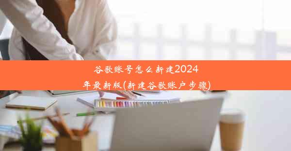 谷歌账号怎么新建2024年最新版(新建谷歌账户步骤)