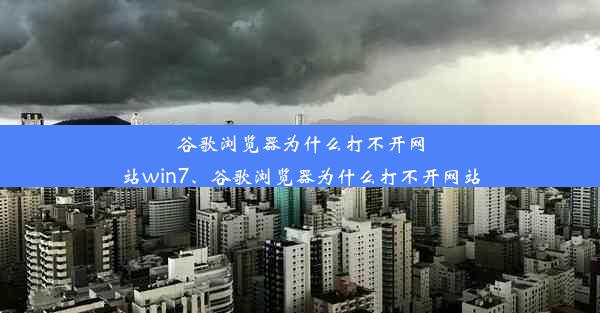 谷歌浏览器为什么打不开网站win7、谷歌浏览器为什么打不开网站