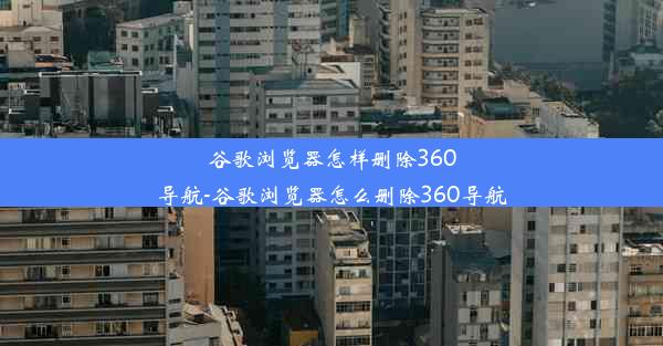 谷歌浏览器怎样删除360导航-谷歌浏览器怎么删除360导航