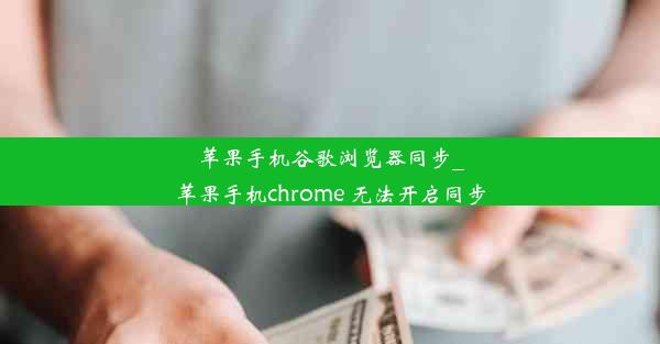 苹果手机谷歌浏览器同步_苹果手机chrome 无法开启同步