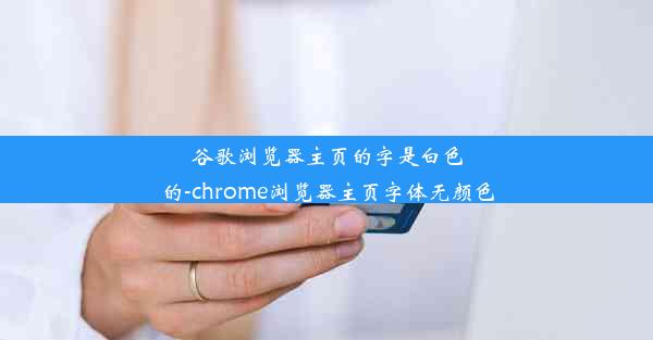 谷歌浏览器主页的字是白色的-chrome浏览器主页字体无颜色