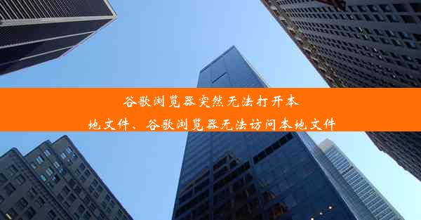 谷歌浏览器突然无法打开本地文件、谷歌浏览器无法访问本地文件