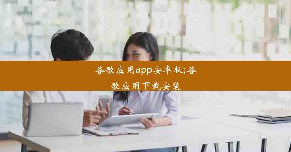 谷歌应用app安卓版;谷歌应用下载安装