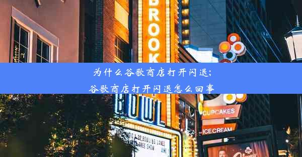 为什么谷歌商店打开闪退;谷歌商店打开闪退怎么回事