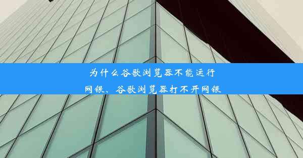 为什么谷歌浏览器不能运行网银、谷歌浏览器打不开网银