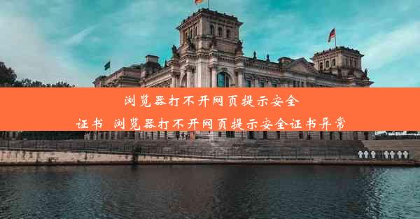 浏览器打不开网页提示安全证书_浏览器打不开网页提示安全证书异常