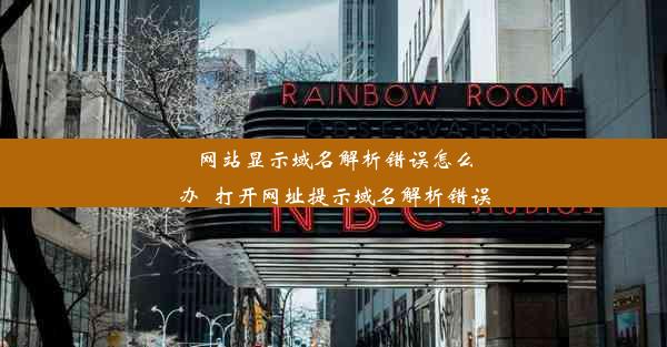 网站显示域名解析错误怎么办_打开网址提示域名解析错误