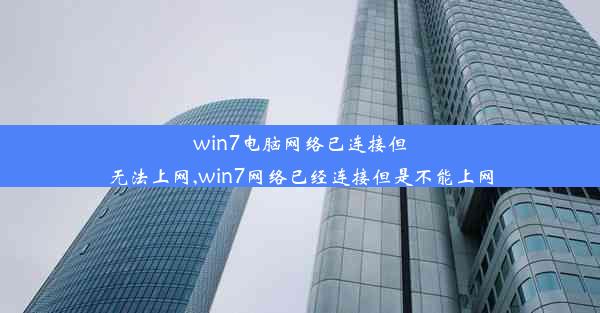 win7电脑网络已连接但无法上网,win7网络已经连接但是不能上网