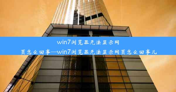 win7浏览器无法显示网页怎么回事—win7浏览器无法显示网页怎么回事儿