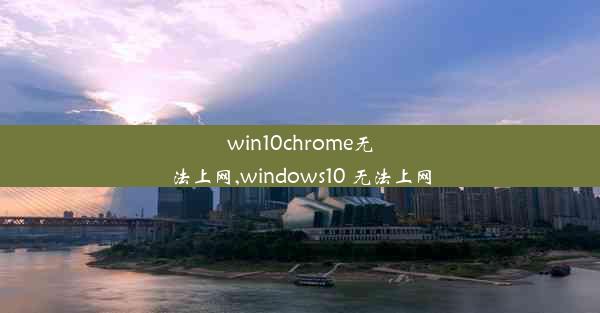 win10chrome无法上网,windows10 无法上网