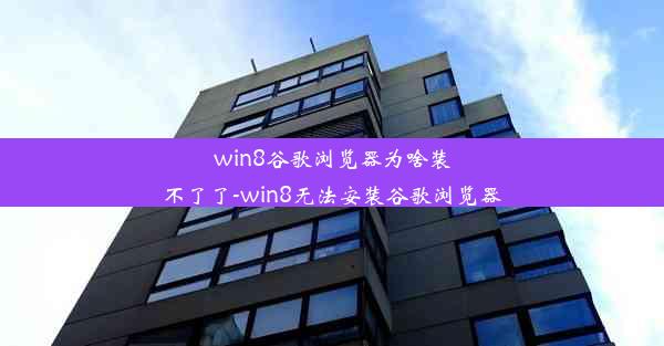 win8谷歌浏览器为啥装不了了-win8无法安装谷歌浏览器