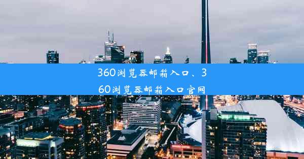 360浏览器邮箱入口、360浏览器邮箱入口官网