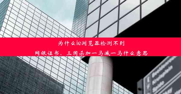 为什么ie浏览器检测不到网银证书、三国杀加一马减一马什么意思