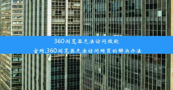 360浏览器无法访问微软官网,360浏览器无法访问网页的解决办法