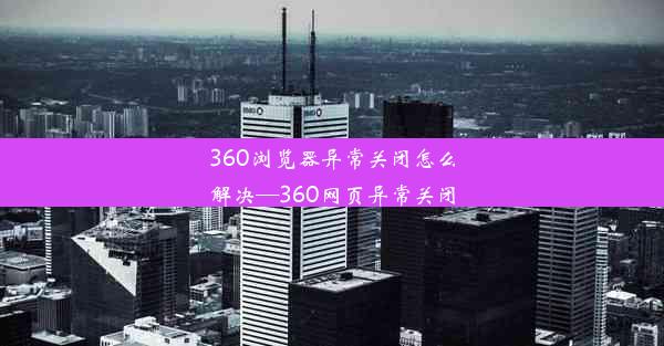 360浏览器异常关闭怎么解决—360网页异常关闭