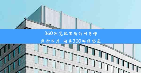 360浏览器里面的网易邮箱打不开_网易360邮箱登录