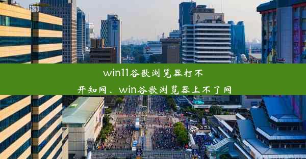 win11谷歌浏览器打不开知网、win谷歌浏览器上不了网