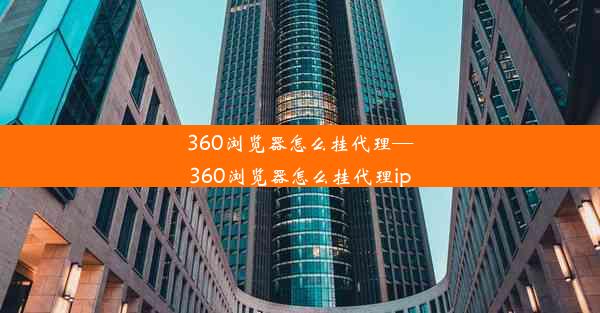 360浏览器怎么挂代理—360浏览器怎么挂代理ip