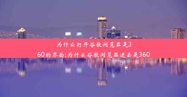 为什么打开谷歌浏览器是360的界面;为什么谷歌浏览器进去是360