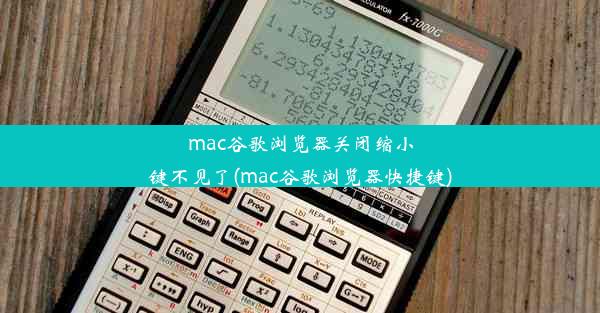 mac谷歌浏览器关闭缩小键不见了(mac谷歌浏览器快捷键)