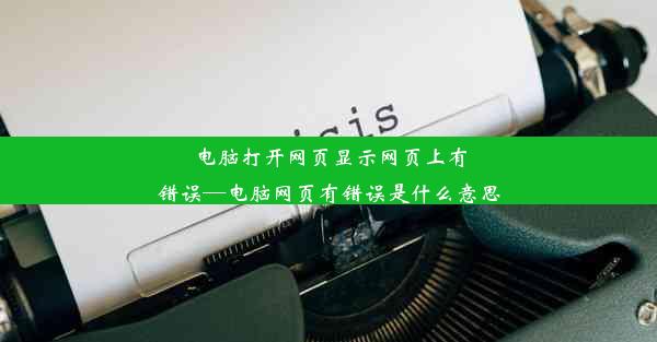 电脑打开网页显示网页上有错误—电脑网页有错误是什么意思