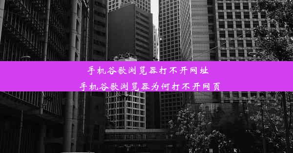 手机谷歌浏览器打不开网址_手机谷歌浏览器为何打不开网页