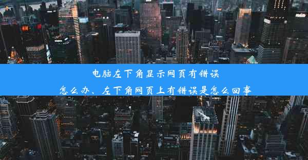 电脑左下角显示网页有错误怎么办、左下角网页上有错误是怎么回事