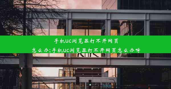 手机uc浏览器打不开网页怎么办;手机uc浏览器打不开网页怎么办呀