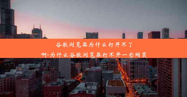 谷歌浏览器为什么打开不了啊-为什么谷歌浏览器打不开一些网页