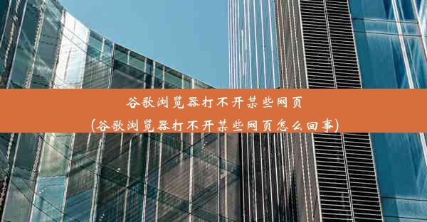 谷歌浏览器打不开某些网页(谷歌浏览器打不开某些网页怎么回事)