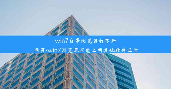 win7自带浏览器打不开网页-win7浏览器不能上网其他软件正常