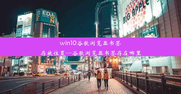 win10谷歌浏览器书签存放位置—谷歌浏览器书签存在哪里